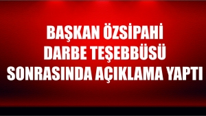 Başkan Özsipahi Darbe Teşebbüsü Sonrasında Açıklama Yaptı