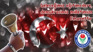 GELECEĞİMİZ EĞİTİMCİLERE, DEMOKRASİMİZ MİLLETİMİZE EMANETTİR