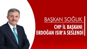 Başkan Soğuk CHP İl Başkanı Erdoğan Isıra Seslendi