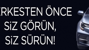 HERKESTEN ÖNCE SİZ GÖRÜN, SİZ SÜRÜN!
