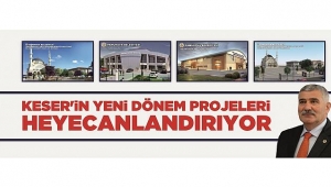 KESER'İN YENİ DÖNEM PROJELERİ HEYECANLANDIRIYOR