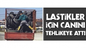 Lastikler İçin Canını Tehlikeye Attı
