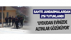 SAHTE JANDARMALARDAN 2'Sİ TUTUKLANDI!