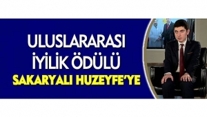ULUSLARARASI İYİLİK ÖDÜLÜ SAKARYALI HUZEYFE'YE