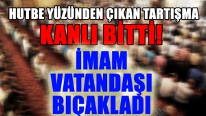 HUTBE YÜZÜNDEN ÇIKAN TARTIŞMA KANLI BİTTİ
