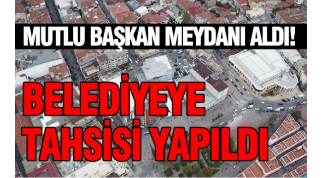 Meydanın Belediyeye Tahsisi Yapıldı!