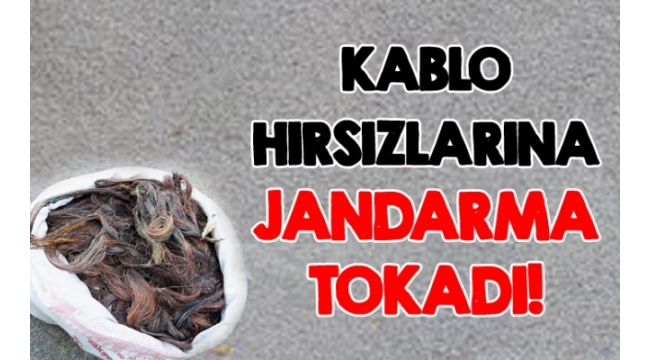KABLO HIRSIZLARINA JANDARMA TOKADI!
