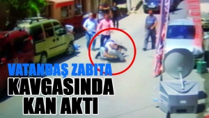 VATANDAŞ ZABITA KAVGASINDA KAN AKTI