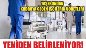 Taşerondan Kadroya Geçen İşçilerin Ücretleri Yeniden Belirleniyor!