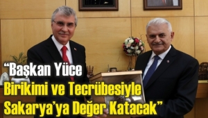 “Başkan Yüce, Birikimi ve Tecrübesiyle Sakarya’ya Değer Katacak”