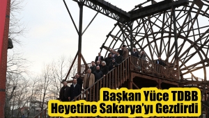 Başkan Yüce TDBB Heyetine Sakarya'yı Gezdirdi