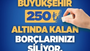 Büyükşehir 250 TL Altındaki Borçları Siliyor