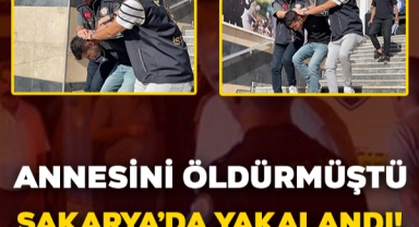 Annesini Öldürmüştü: Sakarya'da Yakalandı!
