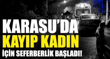 Karasu'da Kayıp Kadın İçin Seferberlik Başladı!