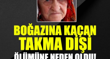 Boğazına Kaçan Takma Dişi Ölümüne Neden Oldu!