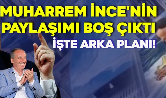 Muharrem İnce'nin Paylaşımı Boş Çıktı: İşte Arka Planı!