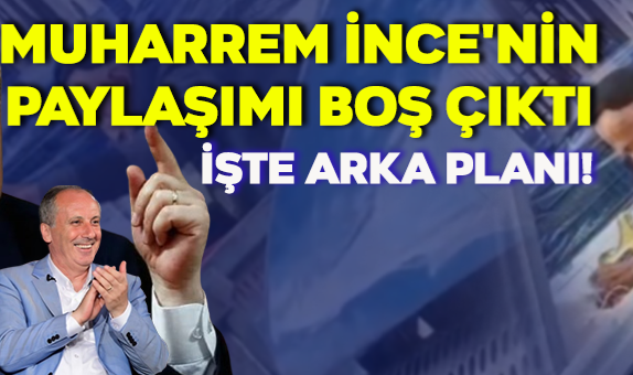 Muharrem İnce'nin Paylaşımı Boş Çıktı: İşte Arka Planı!