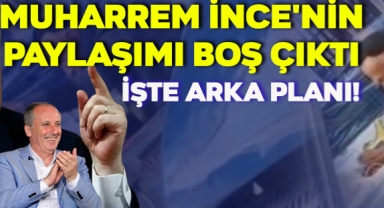 Muharrem İnce'nin Paylaşımı Boş Çıktı: İşte Arka Planı!