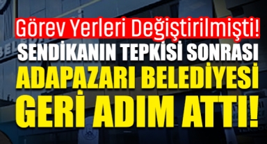 Görev Yerleri Değiştirilmişti! Sendikanın Tepkisi Sonrası Adapazarı Belediyesi Geri Adım Attı!