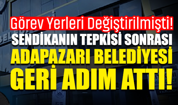 Görev Yerleri Değiştirilmişti! Sendikanın Tepkisi Sonrası Adapazarı Belediyesi Geri Adım Attı!