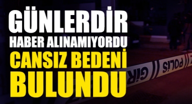 Günlerdir Haber Alınamıyordu, Cansız Bedeni Bulundu
