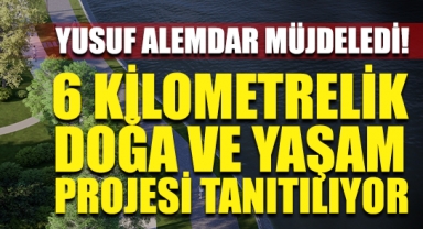 Yusuf Alemdar Müjdeledi: 6 Kilometrelik Doğa Ve Yaşam Projesi Tanıtılıyor