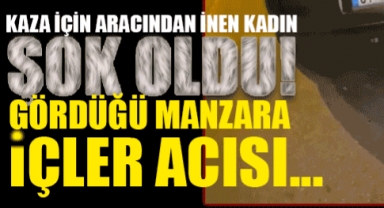 Kaza İçin Aracından İnen Kadın Şoku Yaşadı