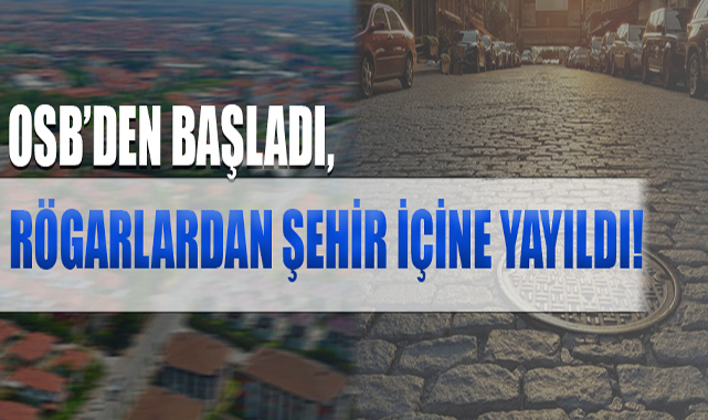 OSB’den Başladı, Rögarlardan Şehir İçine Yayıldı!