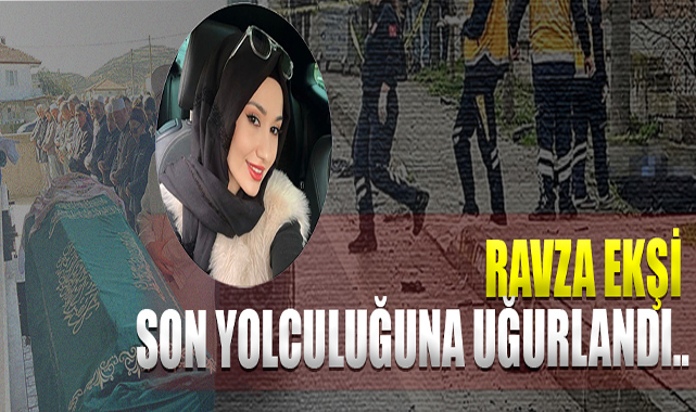 Ravza Ekşi Son Yolculuğuna Uğurlandı...