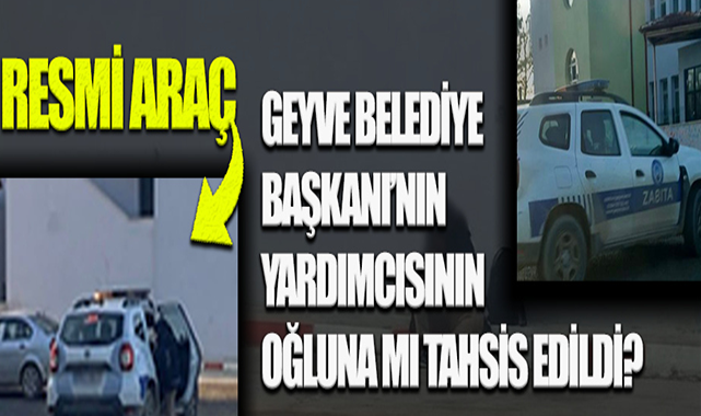 RESMİ ARAÇ BAŞKAN YARDIMCISININ OĞLUNA MI TAHSİS EDİLDİ?