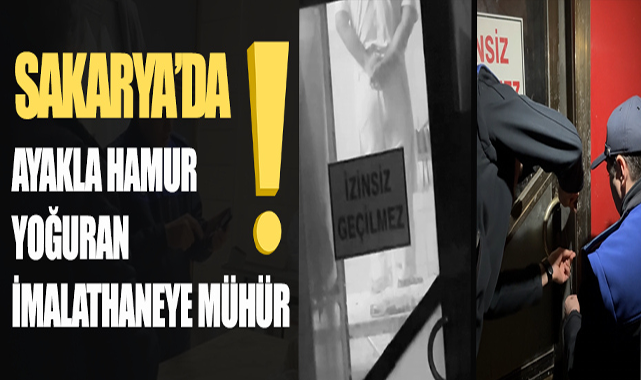 Sakarya'da Ayakla Hamur Yoğuran İmalathaneye Mühür