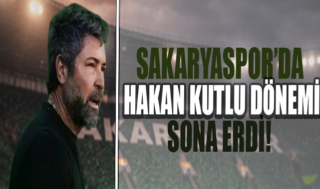 Sakaryaspor’da Hakan Kutlu Dönemi Sona Erdi!