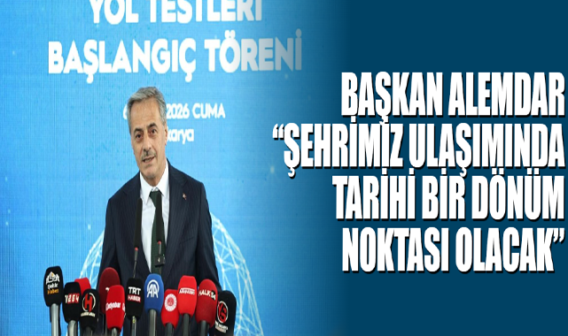 Başkan Alemdar “Şehrimiz Ulaşımında Tarihi Bir Dönüm Noktası Olacak”