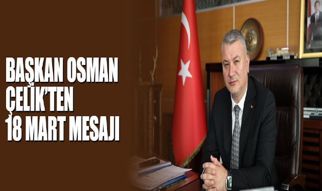Başkan Osman Çelik’ten 18 Mart Mesajı
