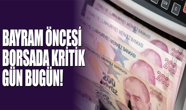 Bayram Öncesi Borsada Kritik Gün Bugün!