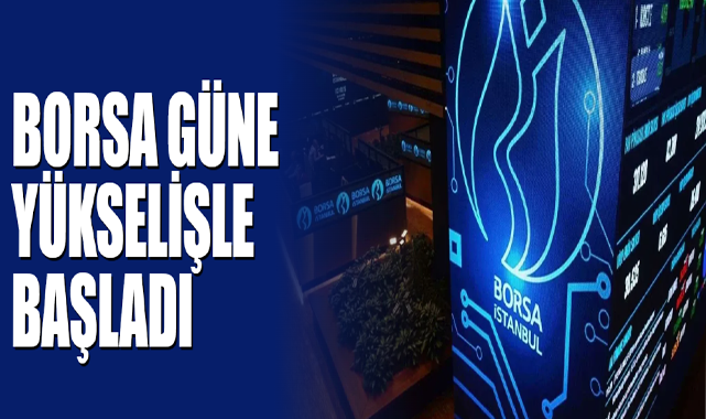 Borsa Güne Yükselişle Başladı