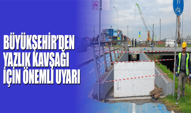 Büyükşehir’den Yazlık Kavşağı İçin Önemli Uyarı