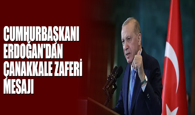 Cumhurbaşkanı Erdoğan'dan Çanakkale Zaferi Mesajı