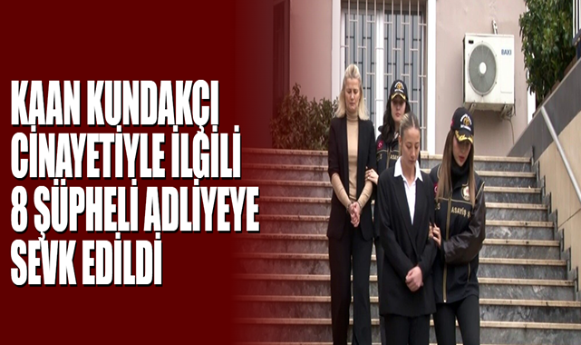 Futbolcu Kaan Kundakçı Cinayetiyle İlgili 8 Şüpheli Adliyeye Sevk Edildi