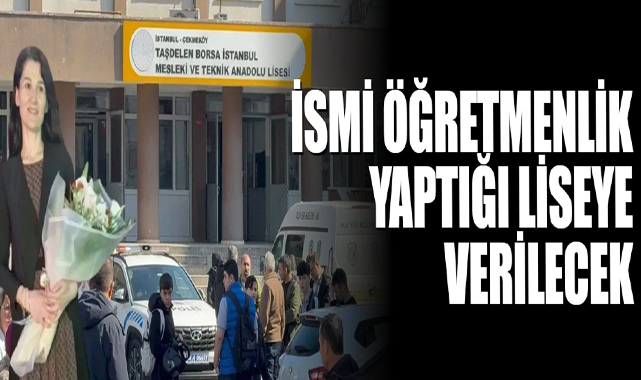 İsmi Öğretmenlik Yaptığı Liseye Verilecek