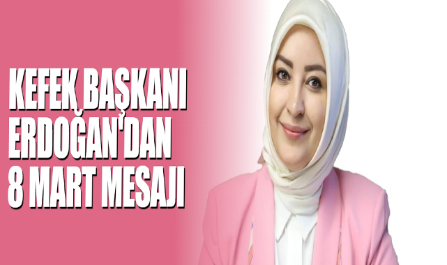 KEFEK Başkanı Erdoğan'dan 8 Mart Mesajı