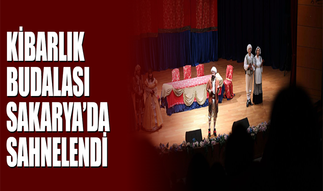 Kibarlık Budalası Sakarya’da Sahnelendi