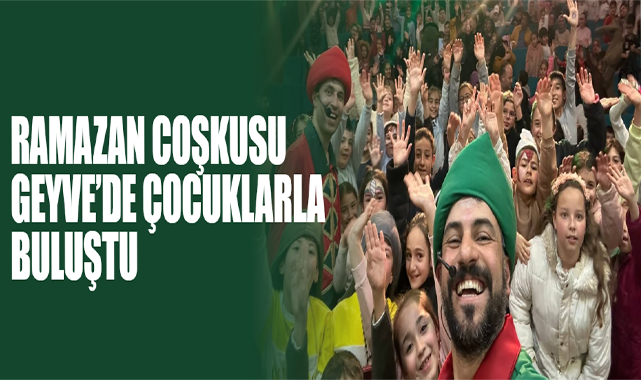 Ramazan Coşkusu Geyve’de Çocuklarla Buluştu!