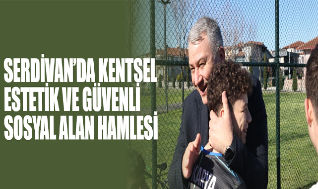 Serdivan’da Kentsel Estetik ve Güvenli Sosyal Alan Hamlesi