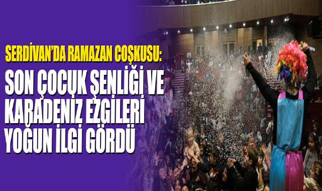 Serdivan’da Ramazan Coşkusu: Son Çocuk Şenliği ve Karadeniz Ezgileri Yoğun İlgi Gördü