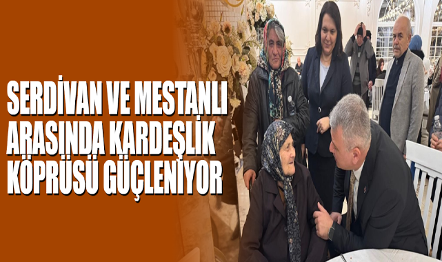 Serdivan ve Mestanlı Arasında Kardeşlik Köprüsü Güçleniyor