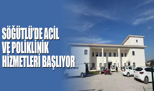 Söğütlü’de Acil ve Poliklinik Hizmetleri Başlıyor