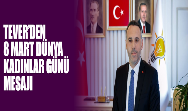 Tever’den 8 Mart Dünya Kadınlar Günü Mesajı