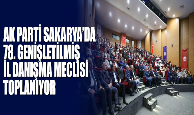 AK Parti Sakarya’da 78. Genişletilmiş İl Danışma Meclisi Toplanıyor