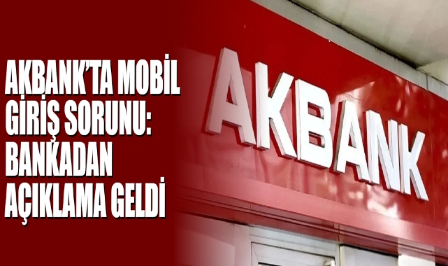 Akbank'ta Mobil Giriş Sorunu: Bankadan Açıklama Geldi
